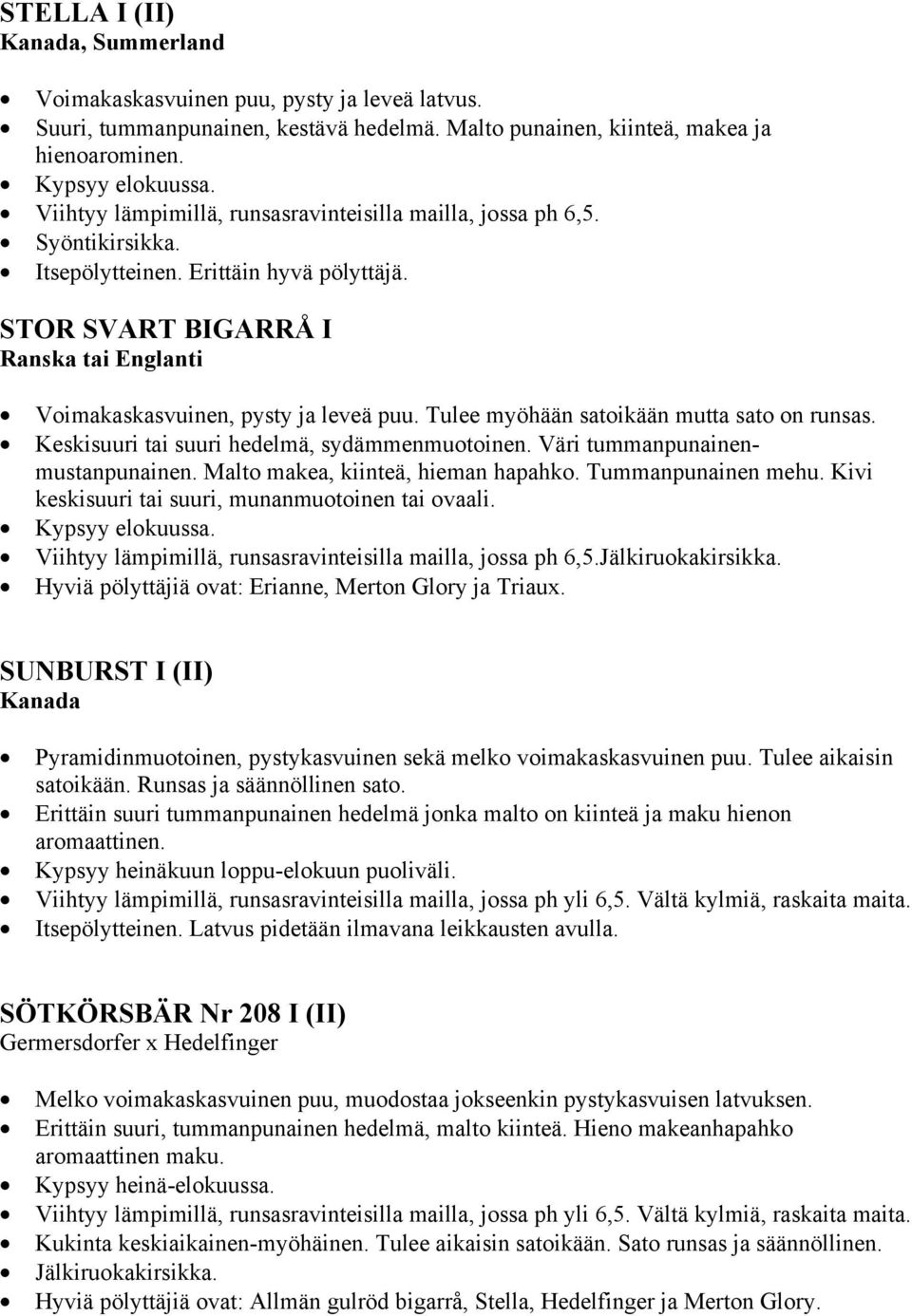 Tulee myöhään satoikään mutta sato on runsas. Keskisuuri tai suuri hedelmä, sydämmenmuotoinen. Väri tummanpunainenmustanpunainen. Malto makea, kiinteä, hieman hapahko. Tummanpunainen mehu.