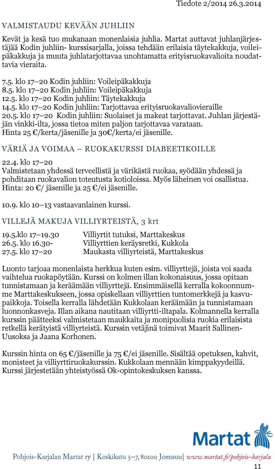 7.5. klo 17 20 Kodin juhliin: Voileipäkakkuja 8.5. klo 17 20 Kodin juhliin: Voileipäkakkuja 12.5. klo 17 20 Kodin juhliin: Täytekakkuja 14.5. klo 17 20 Kodin juhliin: Tarjottavaa erityisruokavaliovieraille 20.