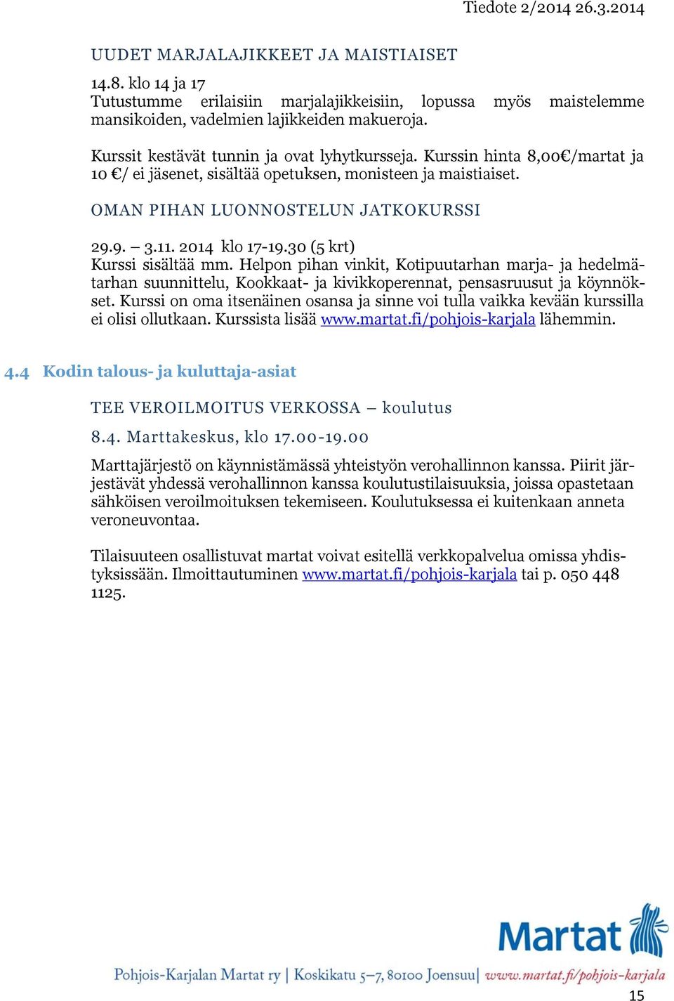 2014 klo 17-19.30 (5 krt) Kurssi sisältää mm. Helpon pihan vinkit, Kotipuutarhan marja- ja hedelmätarhan suunnittelu, Kookkaat- ja kivikkoperennat, pensasruusut ja köynnökset.