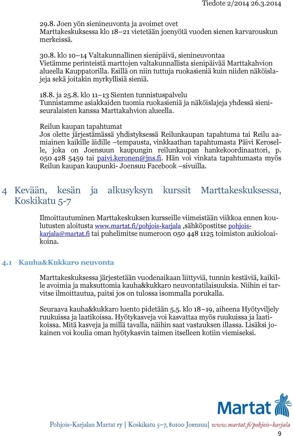 8. ja 25.8. klo 11 13 Sienten tunnistuspalvelu Tunnistamme asiakkaiden tuomia ruokasieniä ja näköislajeja yhdessä sieniseuralaisten kanssa Marttakahvion alueella.