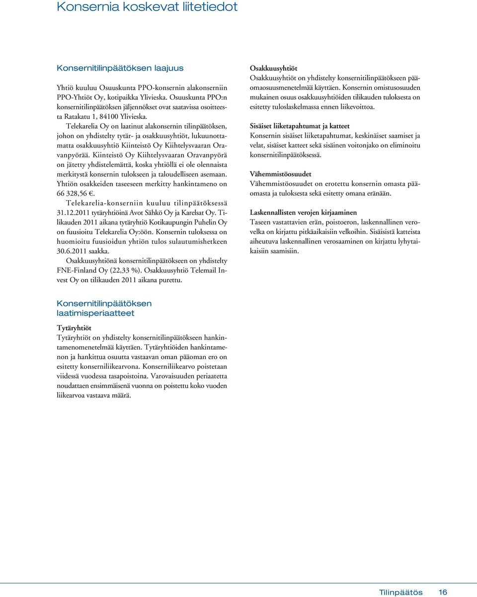 Telekarelia Oy on laatinut alakonsernin tilinpäätöksen, johon on yhdistelty tytär- ja osakkuusyhtiöt, lukuunottamatta osakkuusyhtiö Kiinteistö Oy Kiihtelysvaaran Oravanpyörää.
