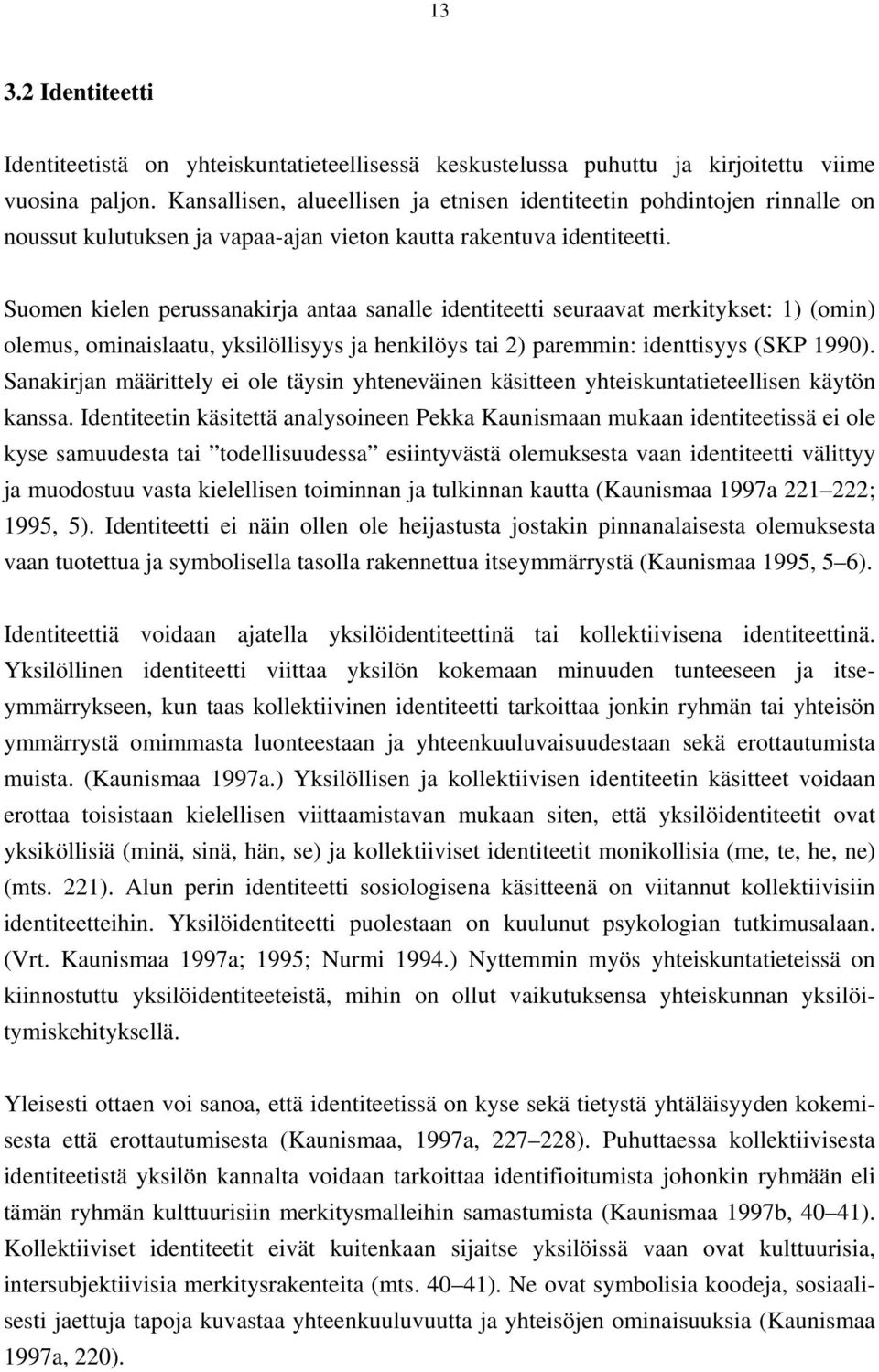 Suomen kielen perussanakirja antaa sanalle identiteetti seuraavat merkitykset: 1) (omin) olemus, ominaislaatu, yksilöllisyys ja henkilöys tai 2) paremmin: identtisyys (SKP 1990).