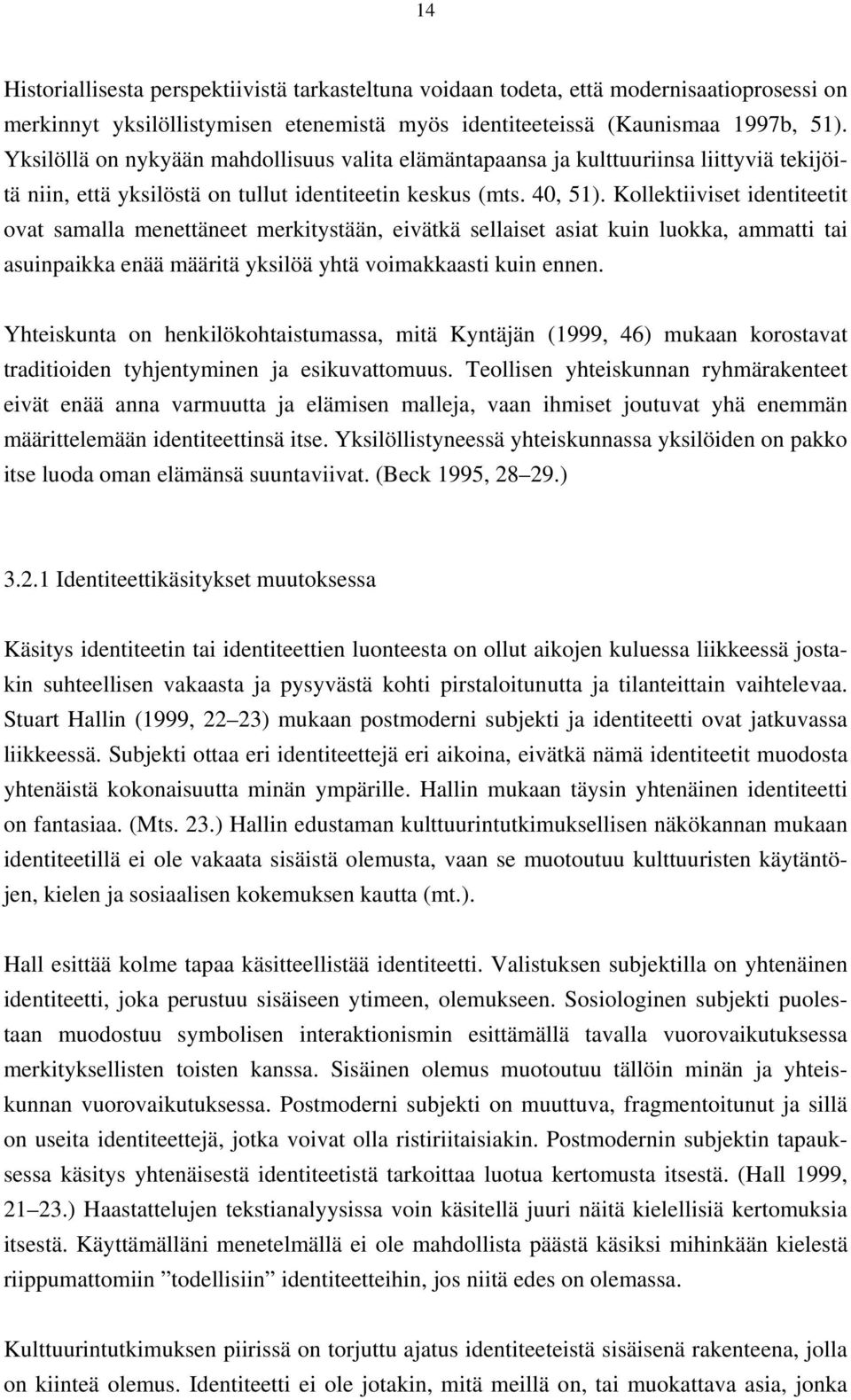 Kollektiiviset identiteetit ovat samalla menettäneet merkitystään, eivätkä sellaiset asiat kuin luokka, ammatti tai asuinpaikka enää määritä yksilöä yhtä voimakkaasti kuin ennen.