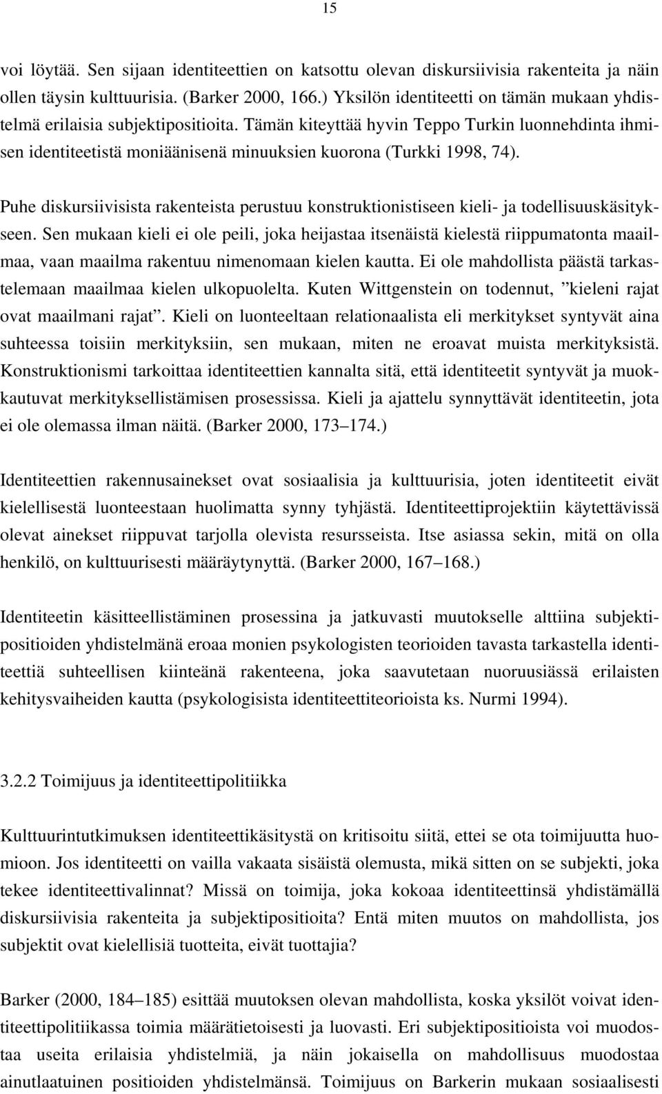 Tämän kiteyttää hyvin Teppo Turkin luonnehdinta ihmisen identiteetistä moniäänisenä minuuksien kuorona (Turkki 1998, 74).