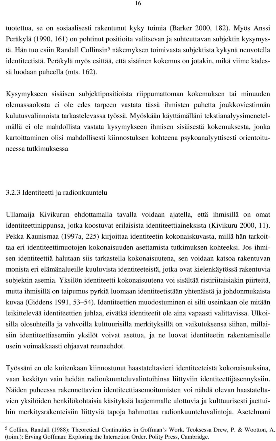 162). Kysymykseen sisäisen subjektipositioista riippumattoman kokemuksen tai minuuden olemassaolosta ei ole edes tarpeen vastata tässä ihmisten puhetta joukkoviestinnän kulutusvalinnoista