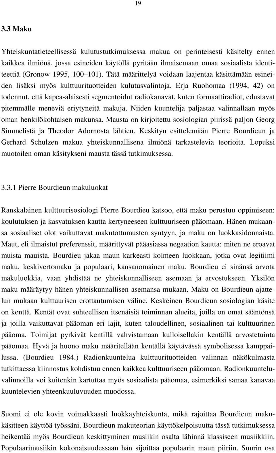 Erja Ruohomaa (1994, 42) on todennut, että kapea-alaisesti segmentoidut radiokanavat, kuten formaattiradiot, edustavat pitemmälle meneviä eriytyneitä makuja.