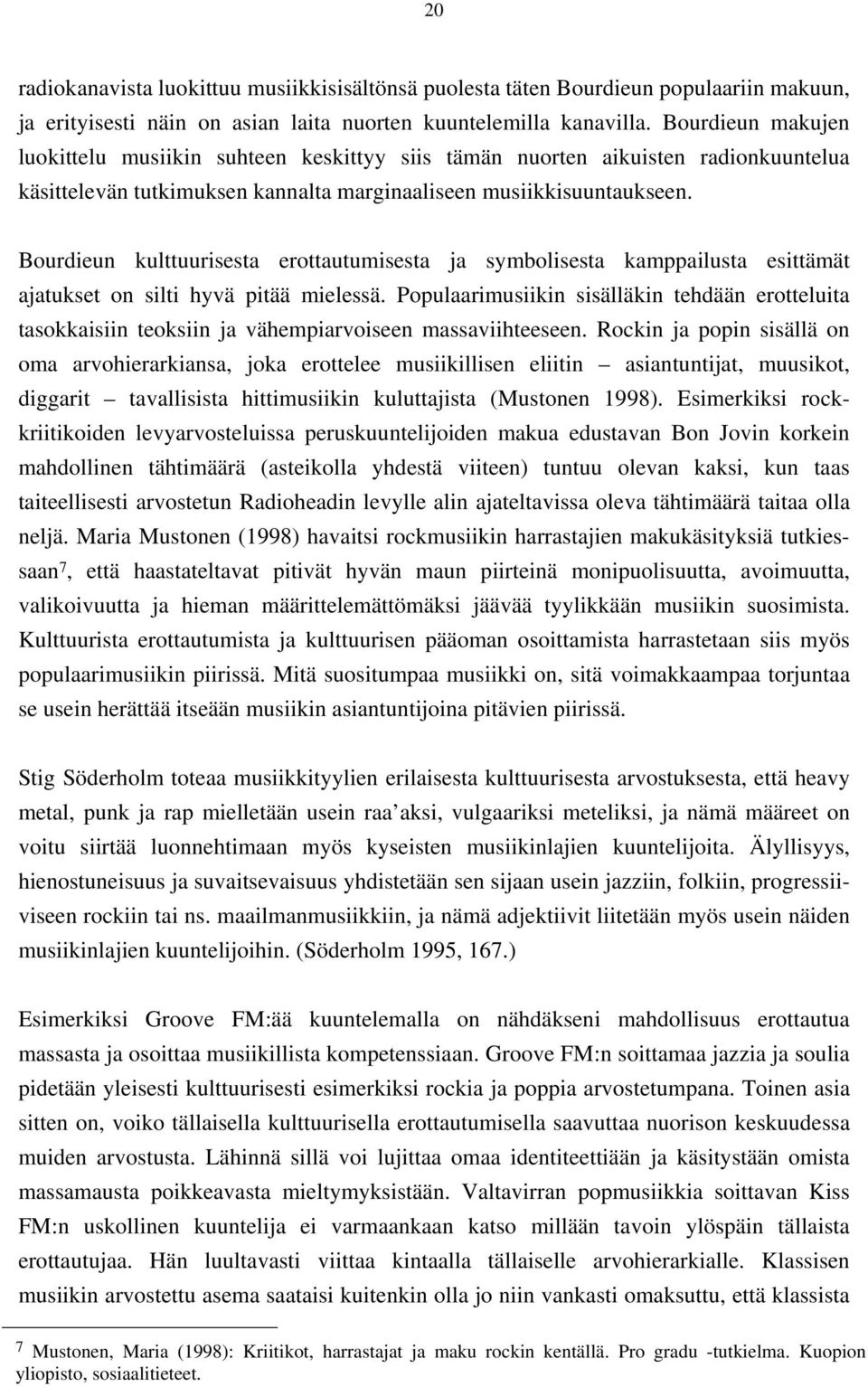 Bourdieun kulttuurisesta erottautumisesta ja symbolisesta kamppailusta esittämät ajatukset on silti hyvä pitää mielessä.