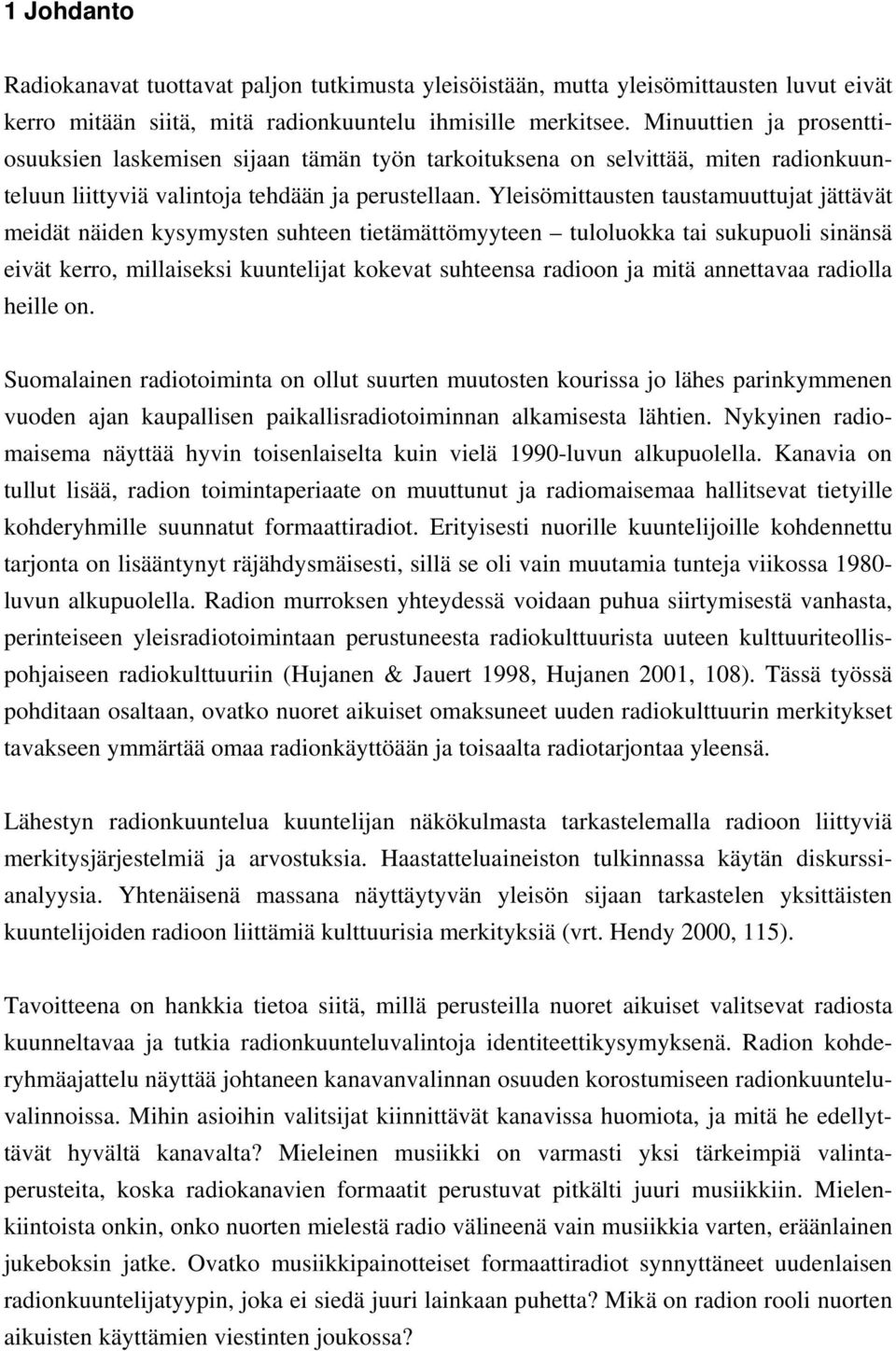 Yleisömittausten taustamuuttujat jättävät meidät näiden kysymysten suhteen tietämättömyyteen tuloluokka tai sukupuoli sinänsä eivät kerro, millaiseksi kuuntelijat kokevat suhteensa radioon ja mitä