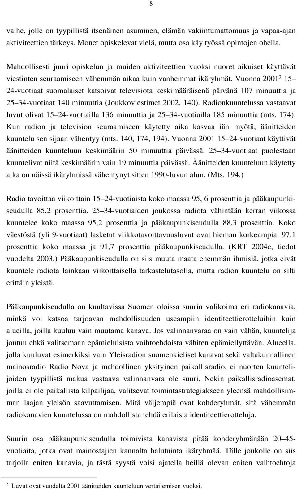 Vuonna 2001 2 15 24-vuotiaat suomalaiset katsoivat televisiota keskimääräisenä päivänä 107 minuuttia ja 25 34-vuotiaat 140 minuuttia (Joukkoviestimet 2002, 140).