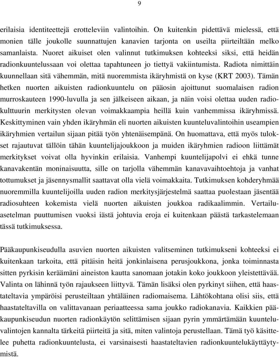 Radiota nimittäin kuunnellaan sitä vähemmän, mitä nuoremmista ikäryhmistä on kyse (KRT 2003).