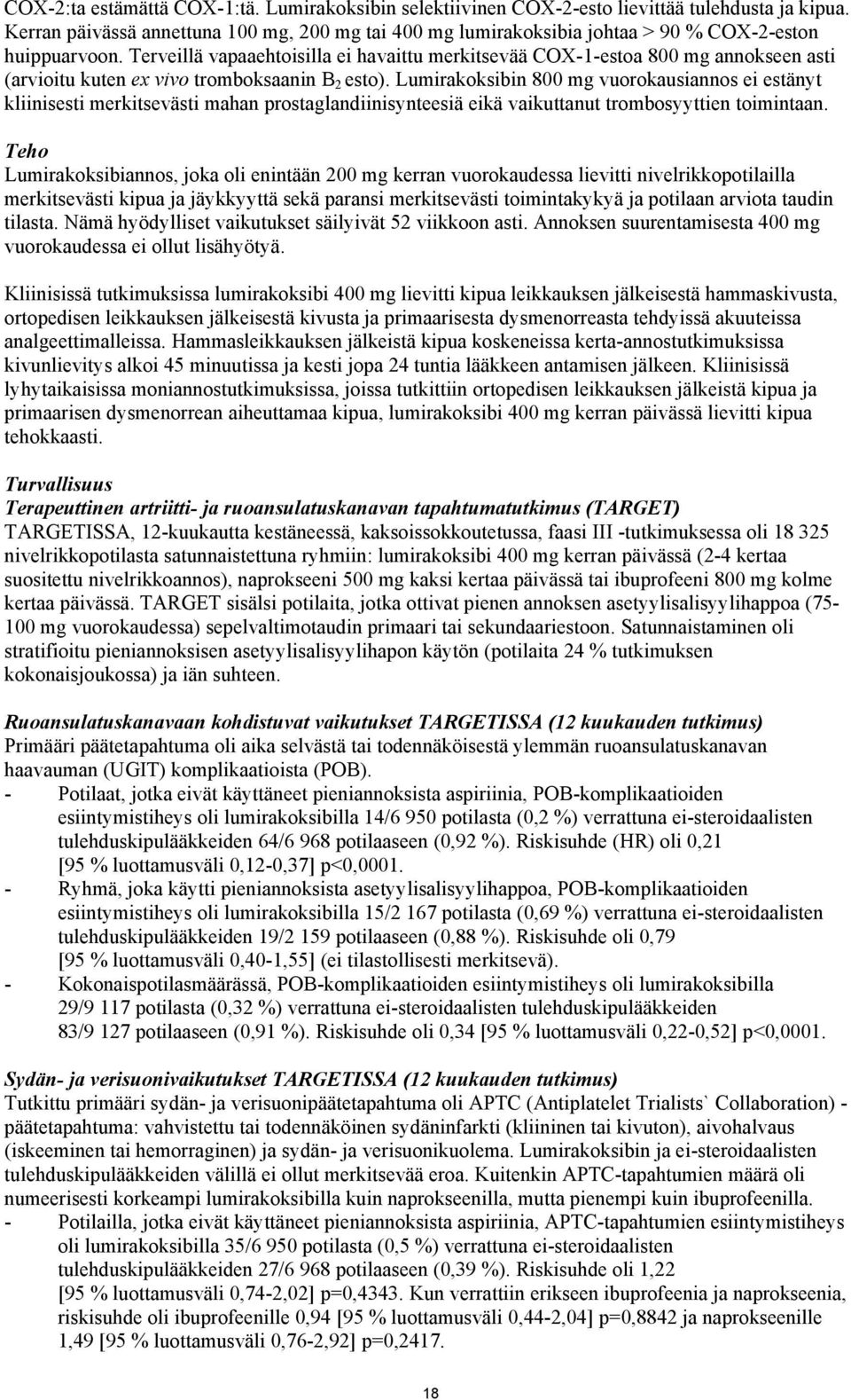 Terveillä vapaaehtoisilla ei havaittu merkitsevää COX-1-estoa 800 mg annokseen asti (arvioitu kuten ex vivo tromboksaanin B 2 esto).