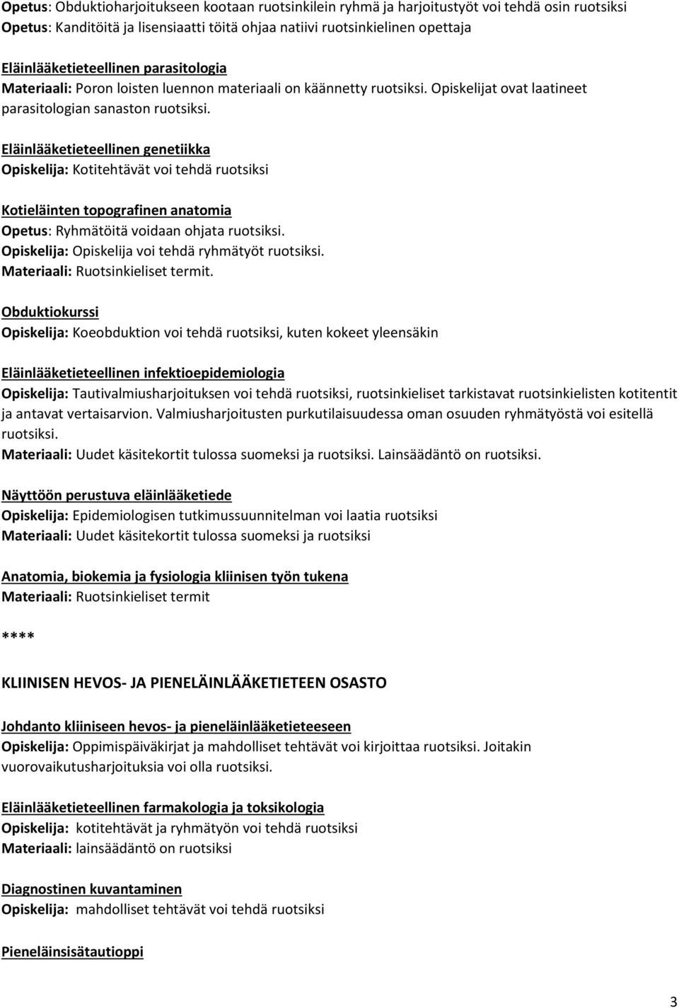 Eläinlääketieteellinen genetiikka Opiskelija: Kotitehtävät voi tehdä ruotsiksi Kotieläinten topografinen anatomia Obduktiokurssi Opiskelija: Koeobduktion voi tehdä ruotsiksi, kuten kokeet yleensäkin