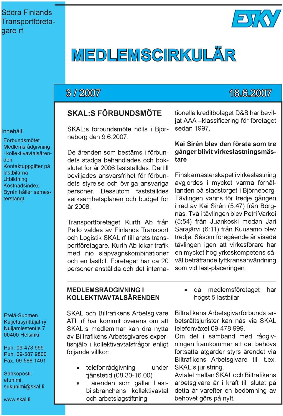 SKAL:s förbundsmöte hölls i Björneborg den 9.6.2007. De ärenden som bestäms i förbundets stadga behandlades och bokslutet för år 2006 fastställdes.