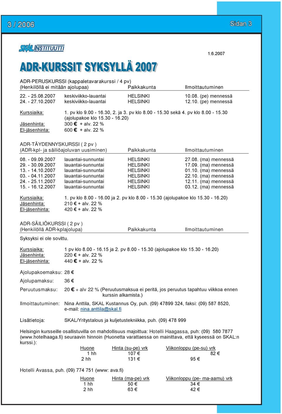 20) Jäsenhinta: 300 + alv. 22 % EI-jäsenhinta: 600 + alv. 22 % ADR-TÄYDENNYSKURSSI ( 2 pv ) (ADR-kpl- ja säiliöajoluvan uusiminen) Paikkakunta Ilmoittautuminen 08. - 09.