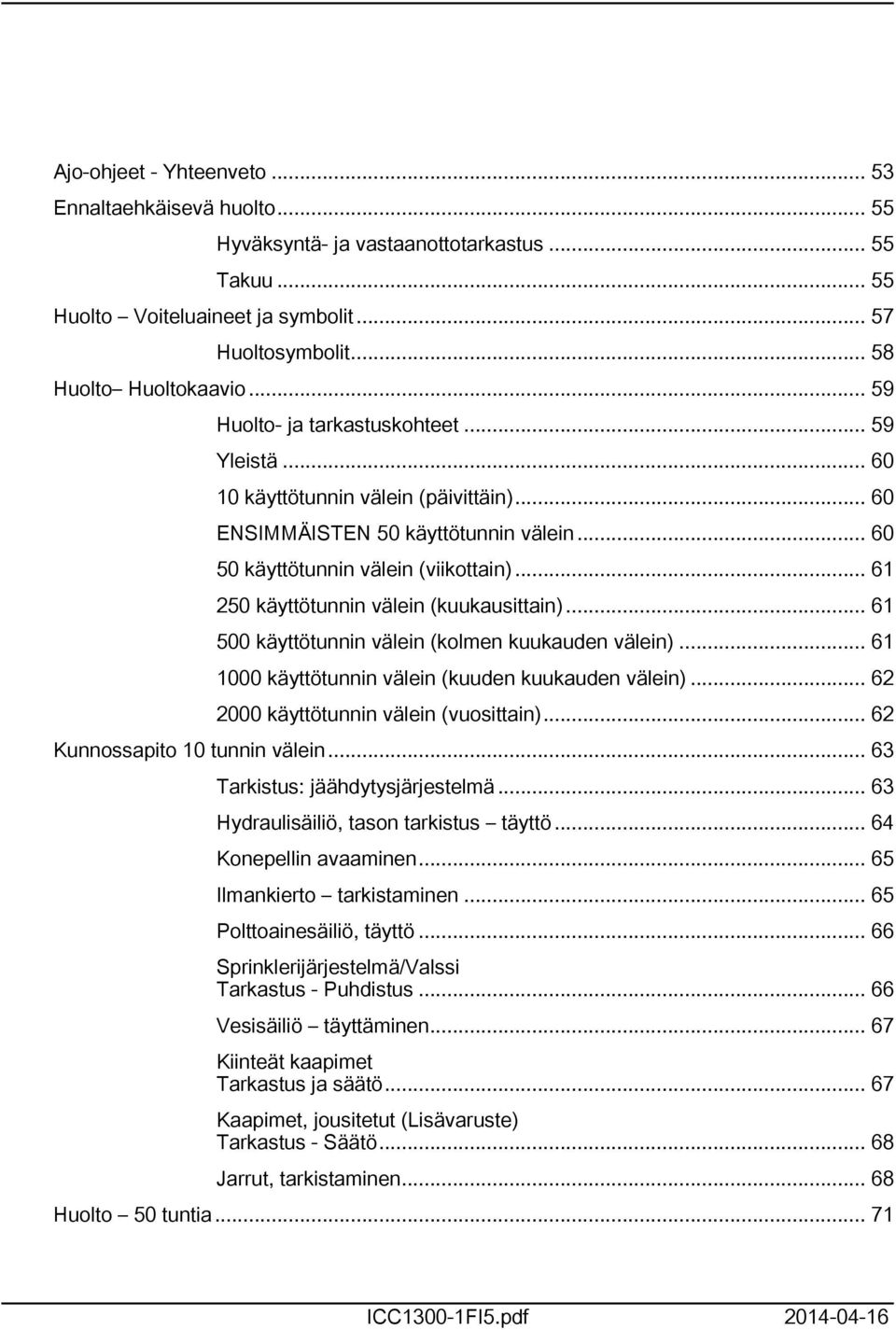 .. 6 250 käyttötunnin välein (kuukausittain)... 6 500 käyttötunnin välein (kolmen kuukauden välein)... 6 000 käyttötunnin välein (kuuden kuukauden välein)... 62 2000 käyttötunnin välein (vuosittain).