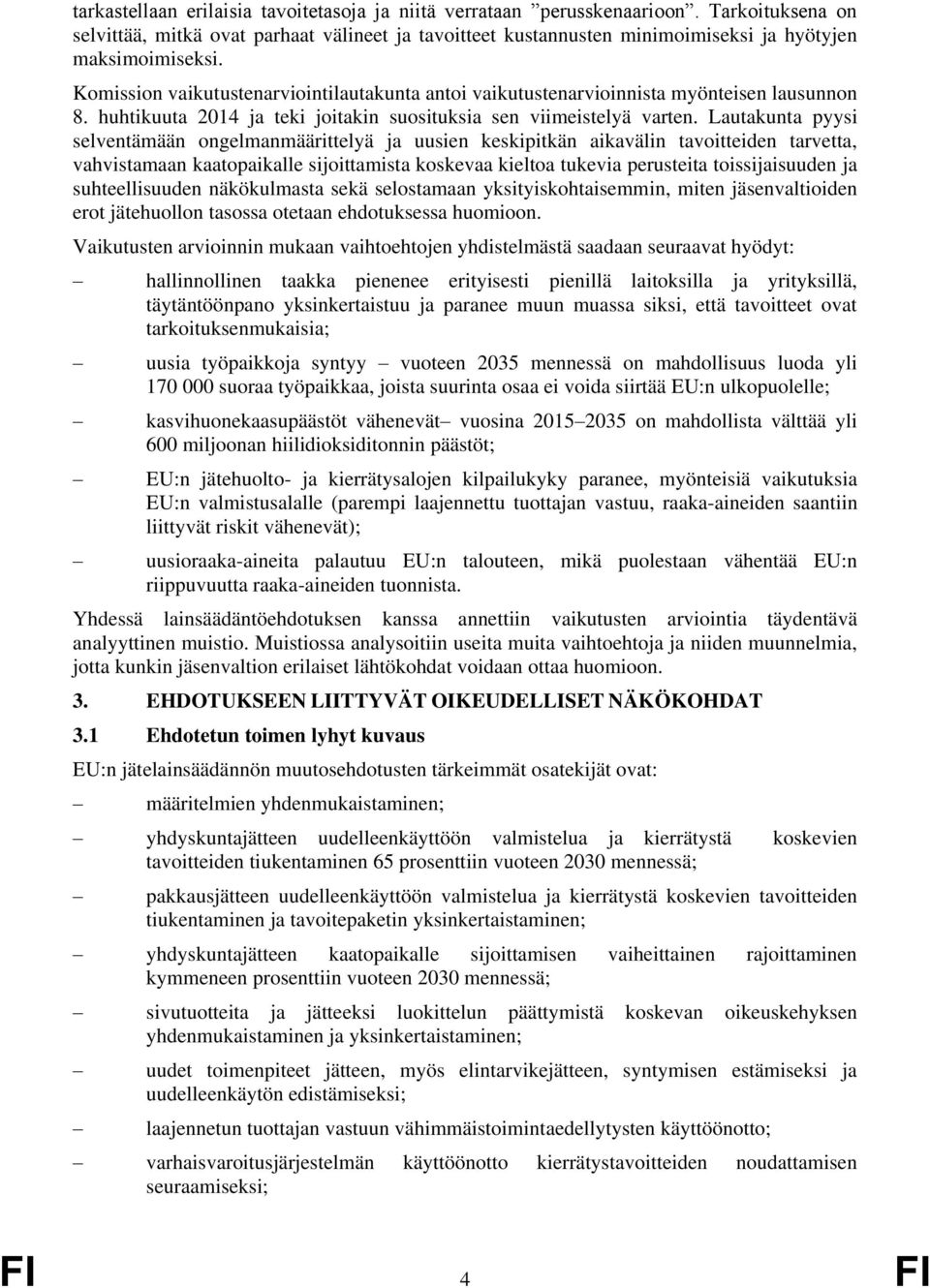 Komission vaikutustenarviointilautakunta antoi vaikutustenarvioinnista myönteisen lausunnon 8. huhtikuuta 2014 ja teki joitakin suosituksia sen viimeistelyä varten.