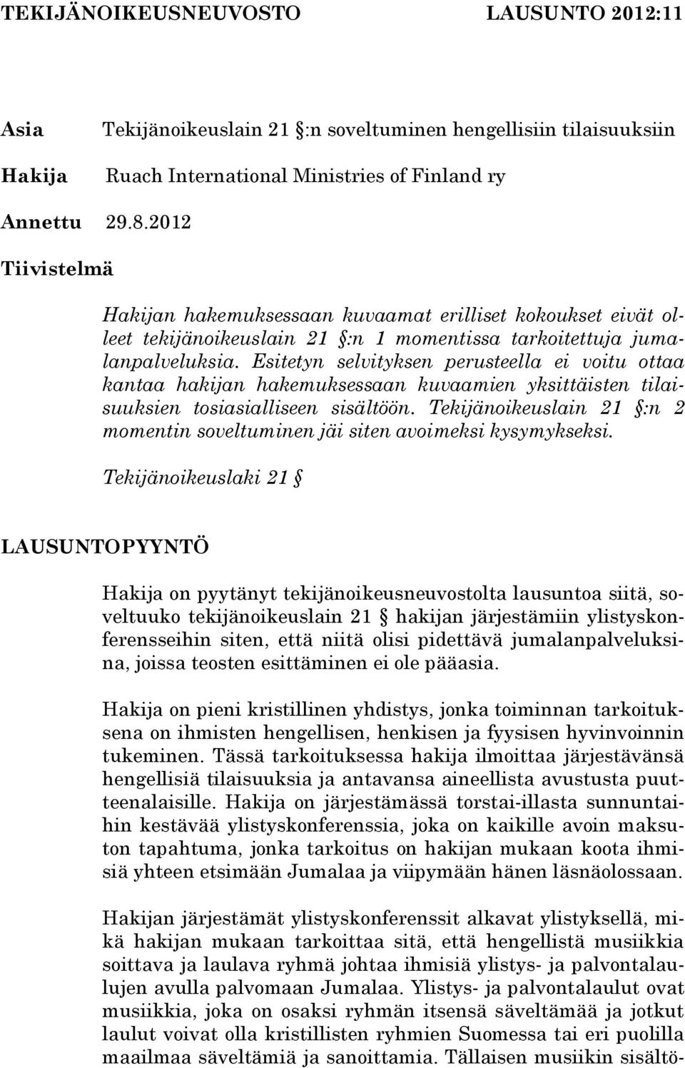 Esitetyn selvityksen perusteella ei voitu ottaa kantaa hakijan hakemuksessaan kuvaamien yksittäisten tilaisuuksien tosiasialliseen sisältöön.