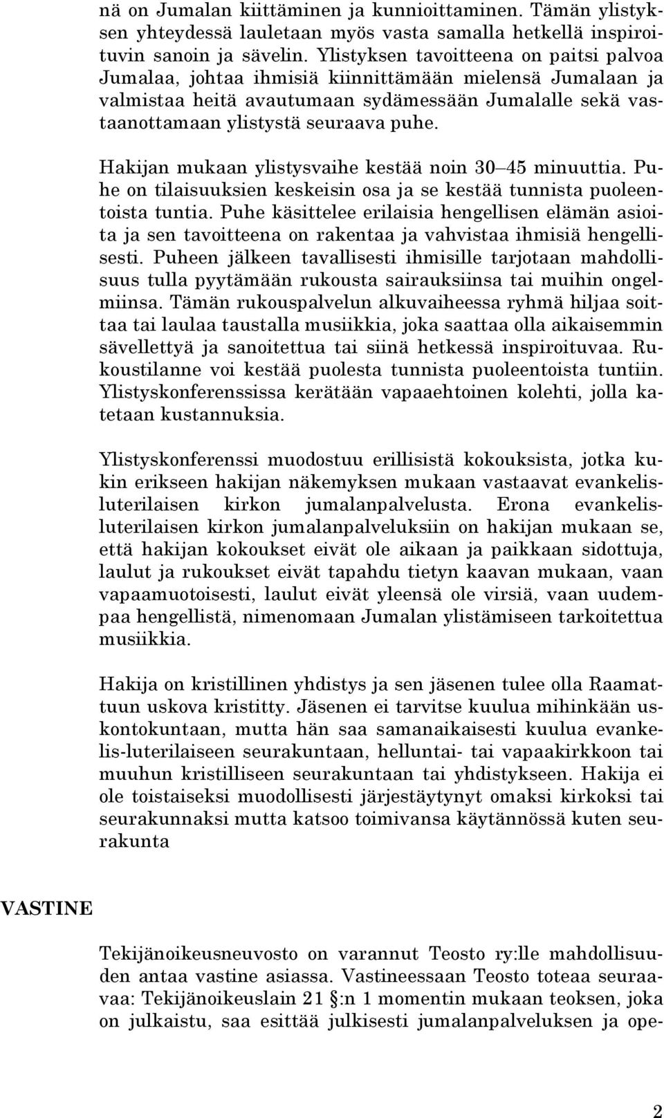 Hakijan mukaan ylistysvaihe kestää noin 30 45 minuuttia. Puhe on tilaisuuksien keskeisin osa ja se kestää tunnista puoleentoista tuntia.