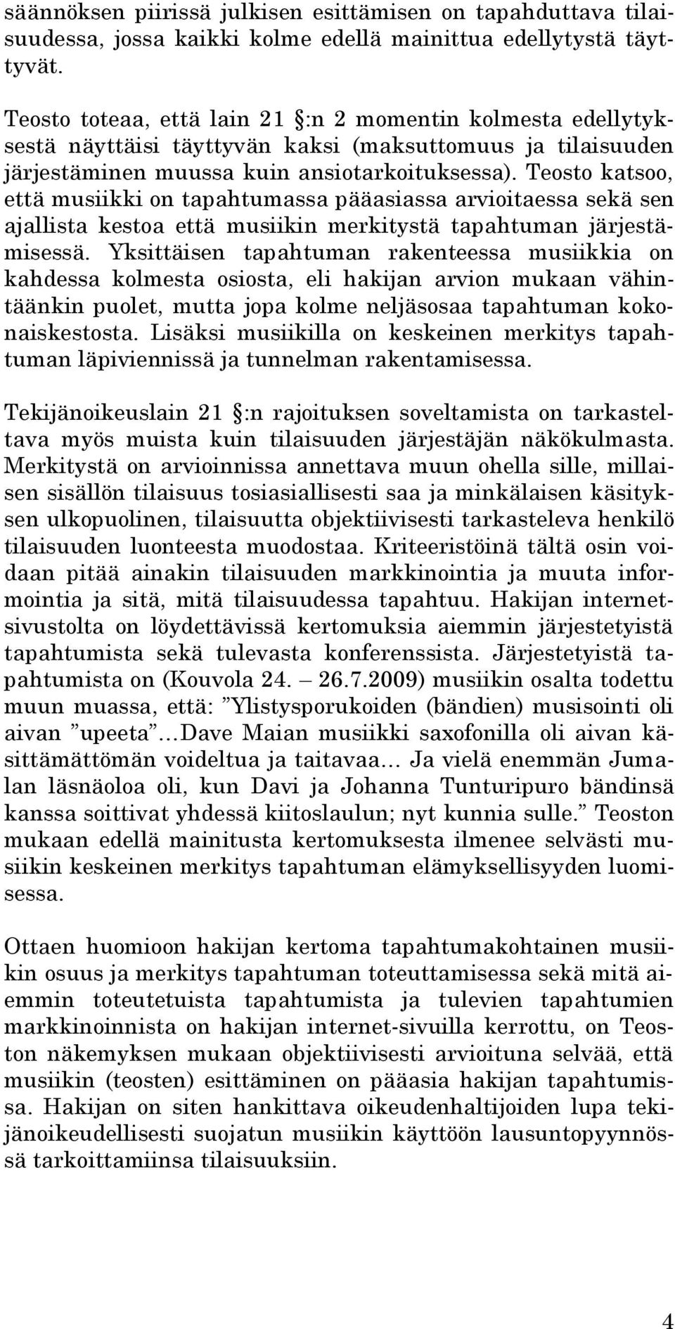 Teosto katsoo, että musiikki on tapahtumassa pääasiassa arvioitaessa sekä sen ajallista kestoa että musiikin merkitystä tapahtuman järjestämisessä.