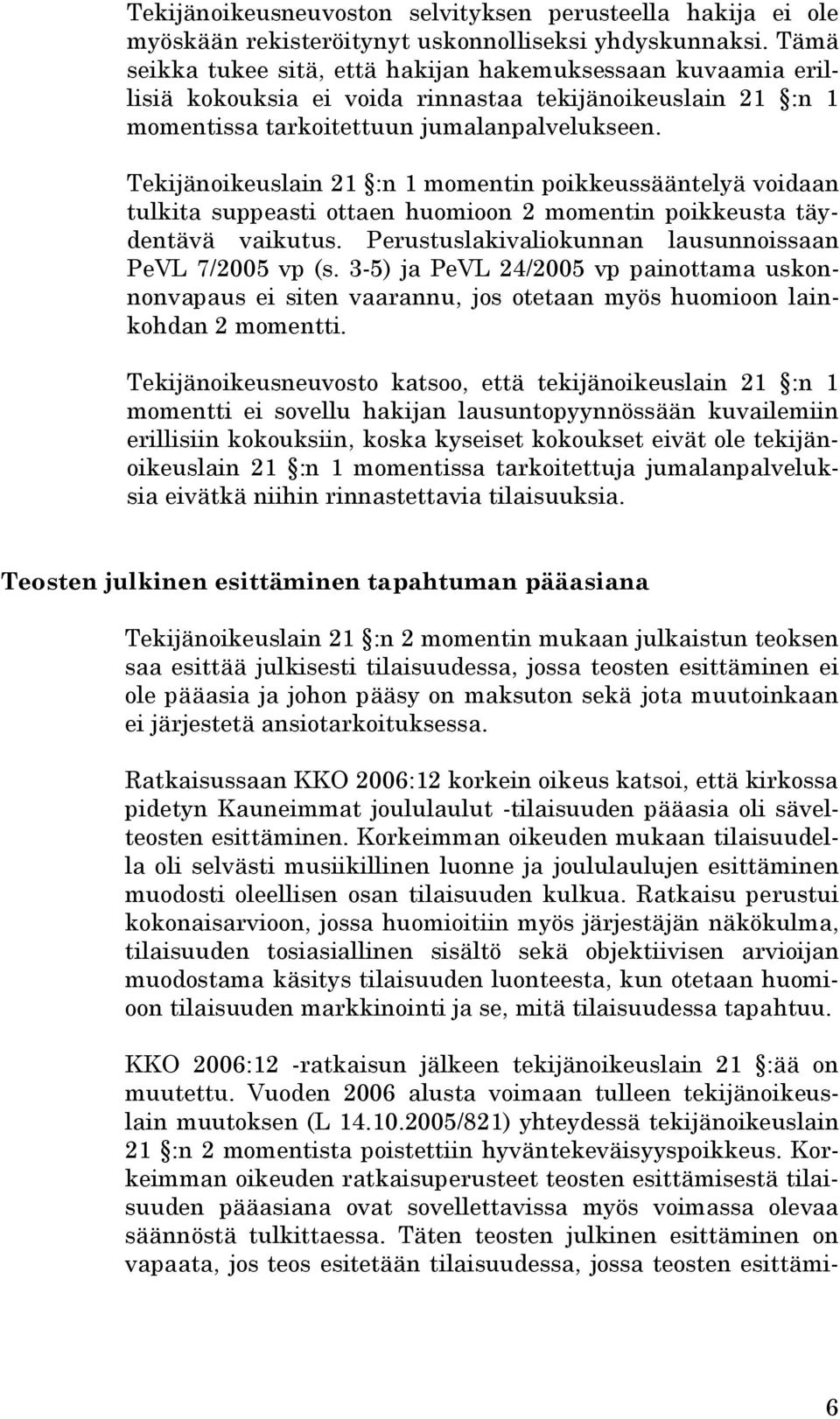 Tekijänoikeuslain 21 :n 1 momentin poikkeussääntelyä voidaan tulkita suppeasti ottaen huomioon 2 momentin poikkeusta täydentävä vaikutus. Perustuslakivaliokunnan lausunnoissaan PeVL 7/2005 vp (s.