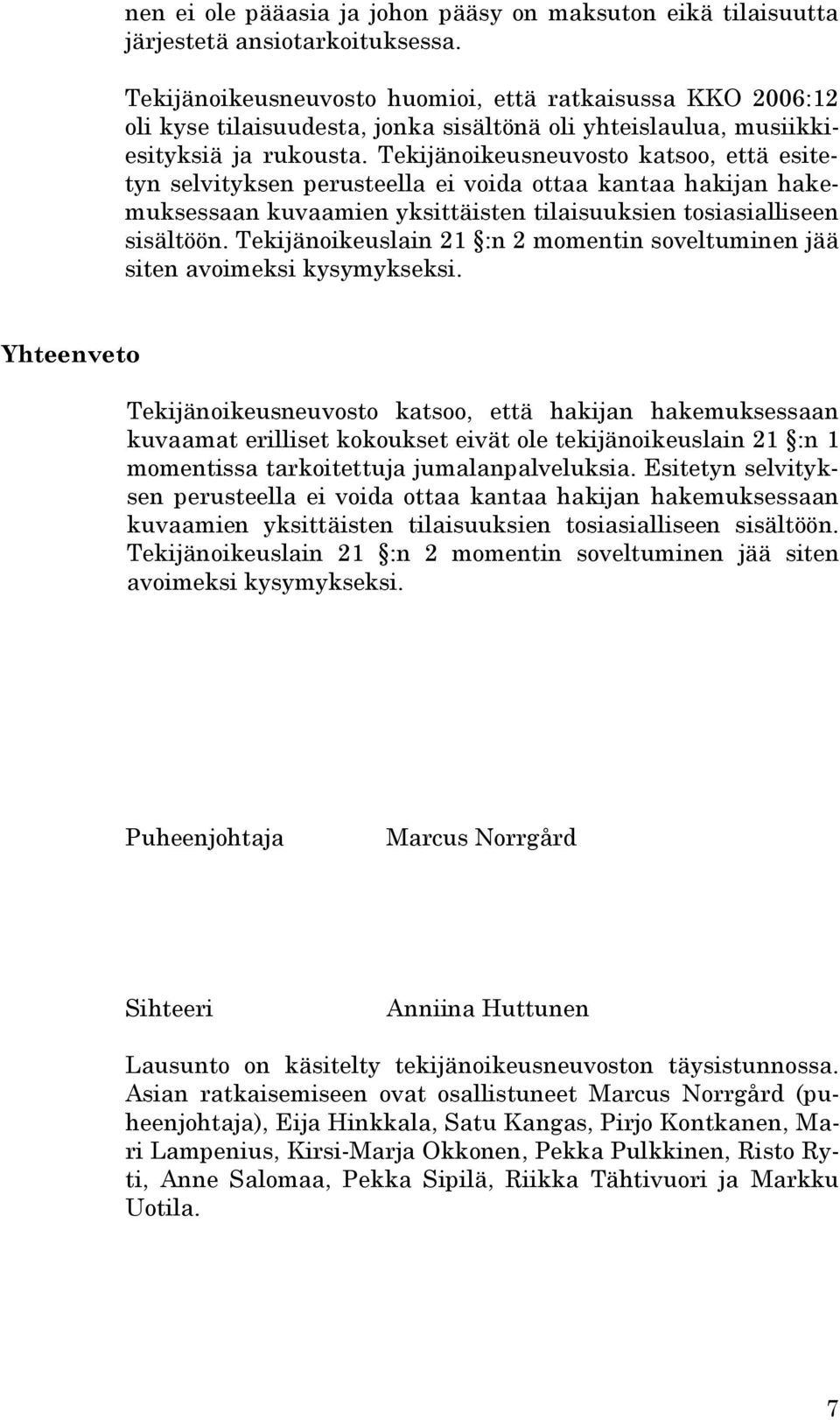 Tekijänoikeusneuvosto katsoo, että esitetyn selvityksen perusteella ei voida ottaa kantaa hakijan hakemuksessaan kuvaamien yksittäisten tilaisuuksien tosiasialliseen sisältöön.