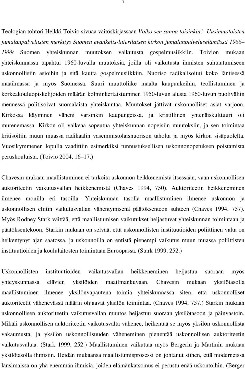 Toivion mukaan yhteiskunnassa tapahtui 1960-luvulla muutoksia, joilla oli vaikutusta ihmisten suhtautumiseen uskonnollisiin asioihin ja sitä kautta gospelmusiikkiin.