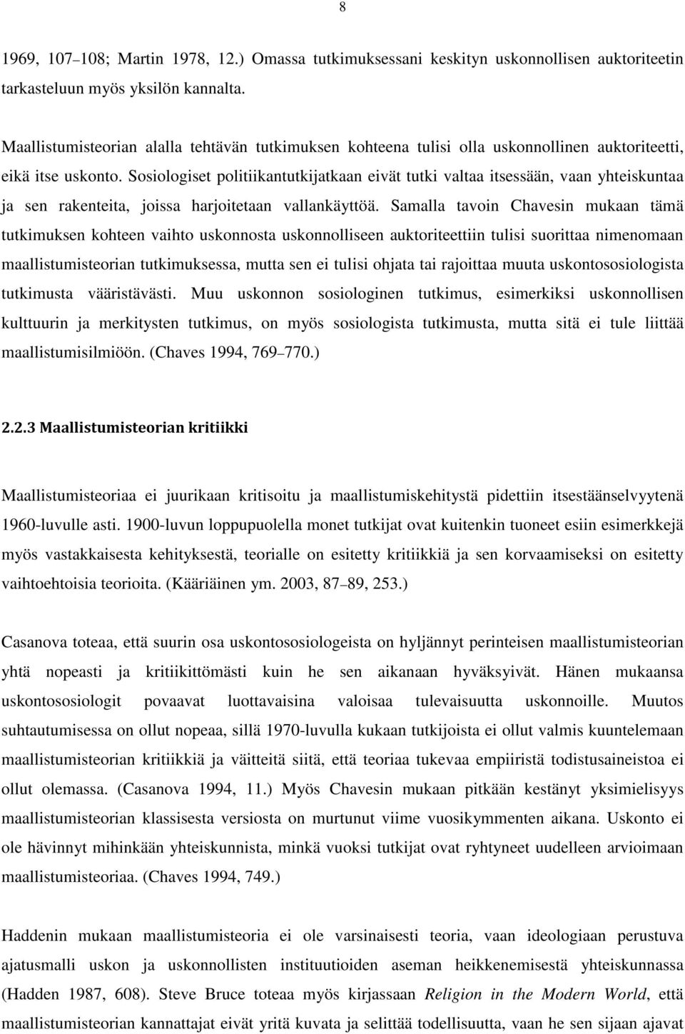 Sosiologiset politiikantutkijatkaan eivät tutki valtaa itsessään, vaan yhteiskuntaa ja sen rakenteita, joissa harjoitetaan vallankäyttöä.