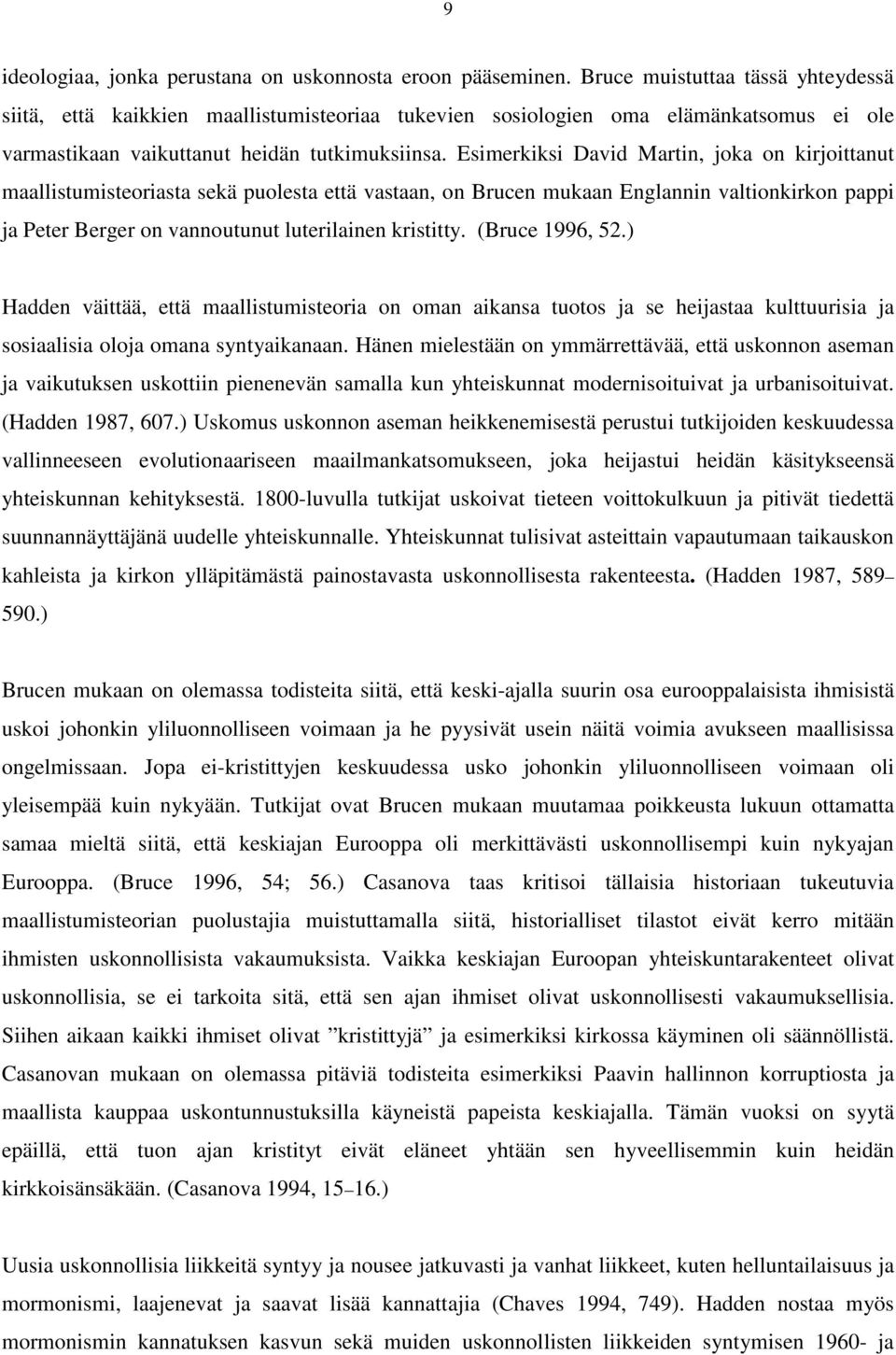 Esimerkiksi David Martin, joka on kirjoittanut maallistumisteoriasta sekä puolesta että vastaan, on Brucen mukaan Englannin valtionkirkon pappi ja Peter Berger on vannoutunut luterilainen kristitty.