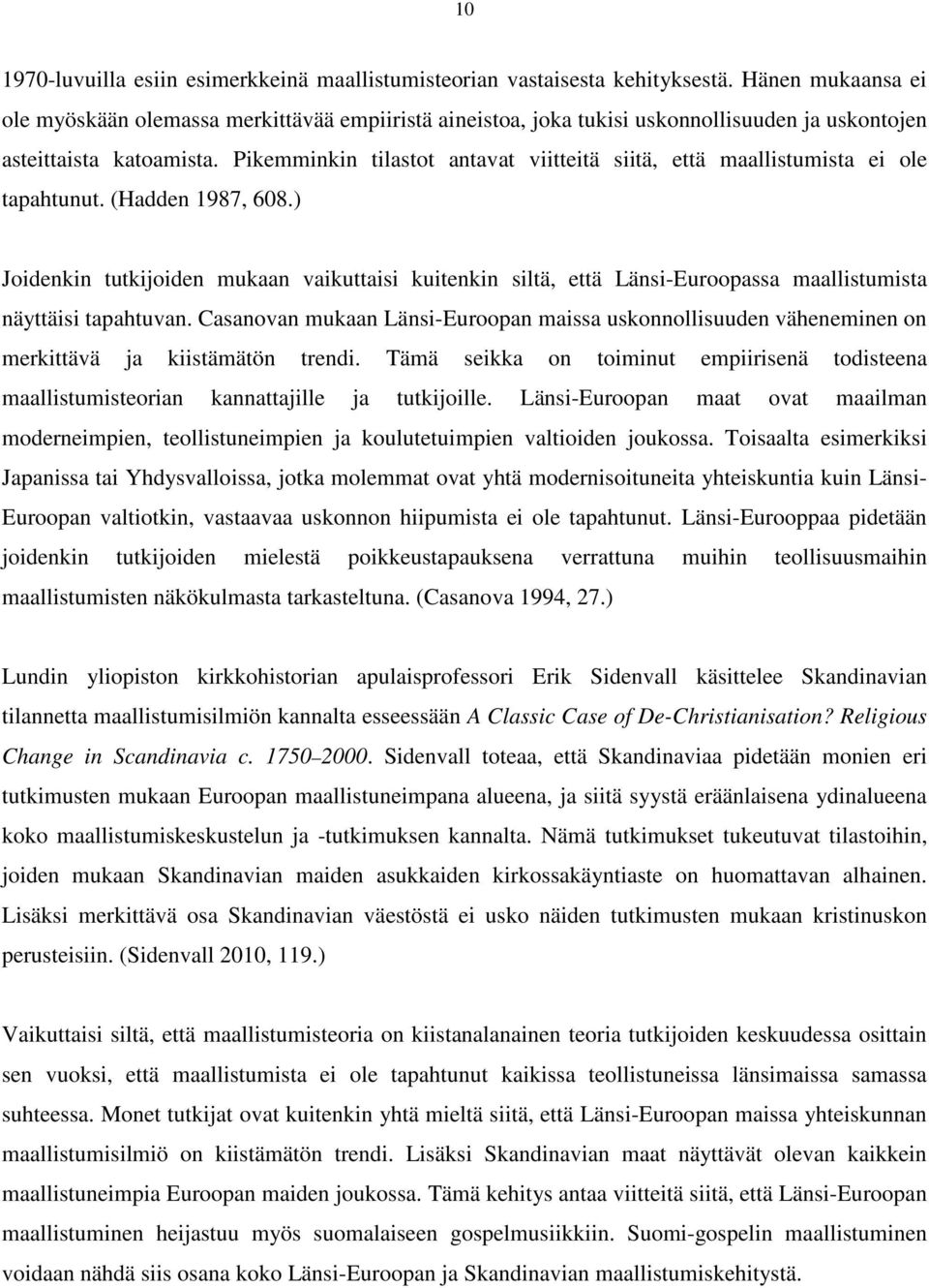 Pikemminkin tilastot antavat viitteitä siitä, että maallistumista ei ole tapahtunut. (Hadden 1987, 608.