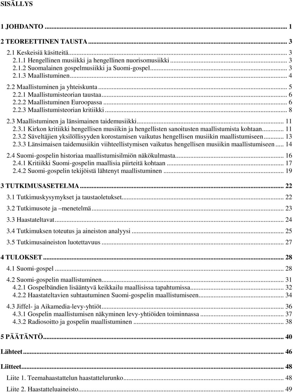 3 Maallistuminen ja länsimainen taidemusiikki... 11 2.3.1 Kirkon kritiikki hengellisen musiikin ja hengellisten sanoitusten maallistumista kohtaan... 11 2.3.2 Säveltäjien yksilöllisyyden korostamisen vaikutus hengellisen musiikin maallistumiseen.