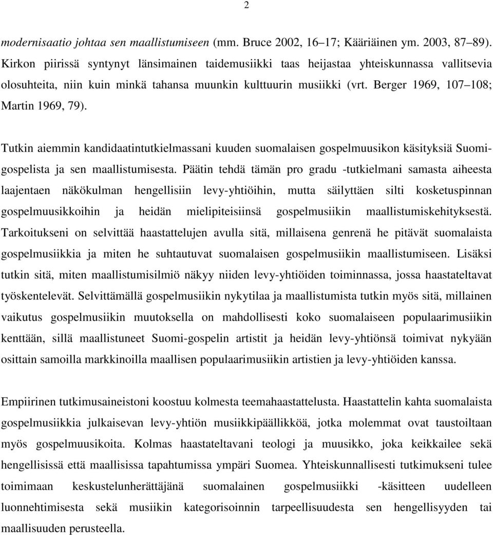 Berger 1969, 107 108; Martin 1969, 79). Tutkin aiemmin kandidaatintutkielmassani kuuden suomalaisen gospelmuusikon käsityksiä Suomigospelista ja sen maallistumisesta.