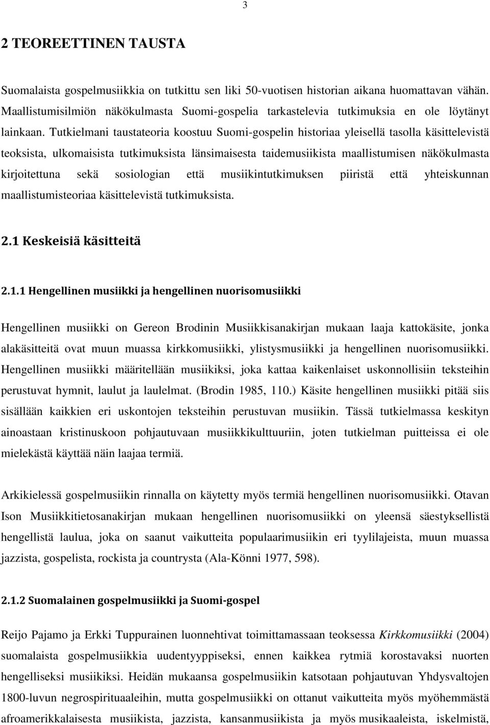 Tutkielmani taustateoria koostuu Suomi-gospelin historiaa yleisellä tasolla käsittelevistä teoksista, ulkomaisista tutkimuksista länsimaisesta taidemusiikista maallistumisen näkökulmasta