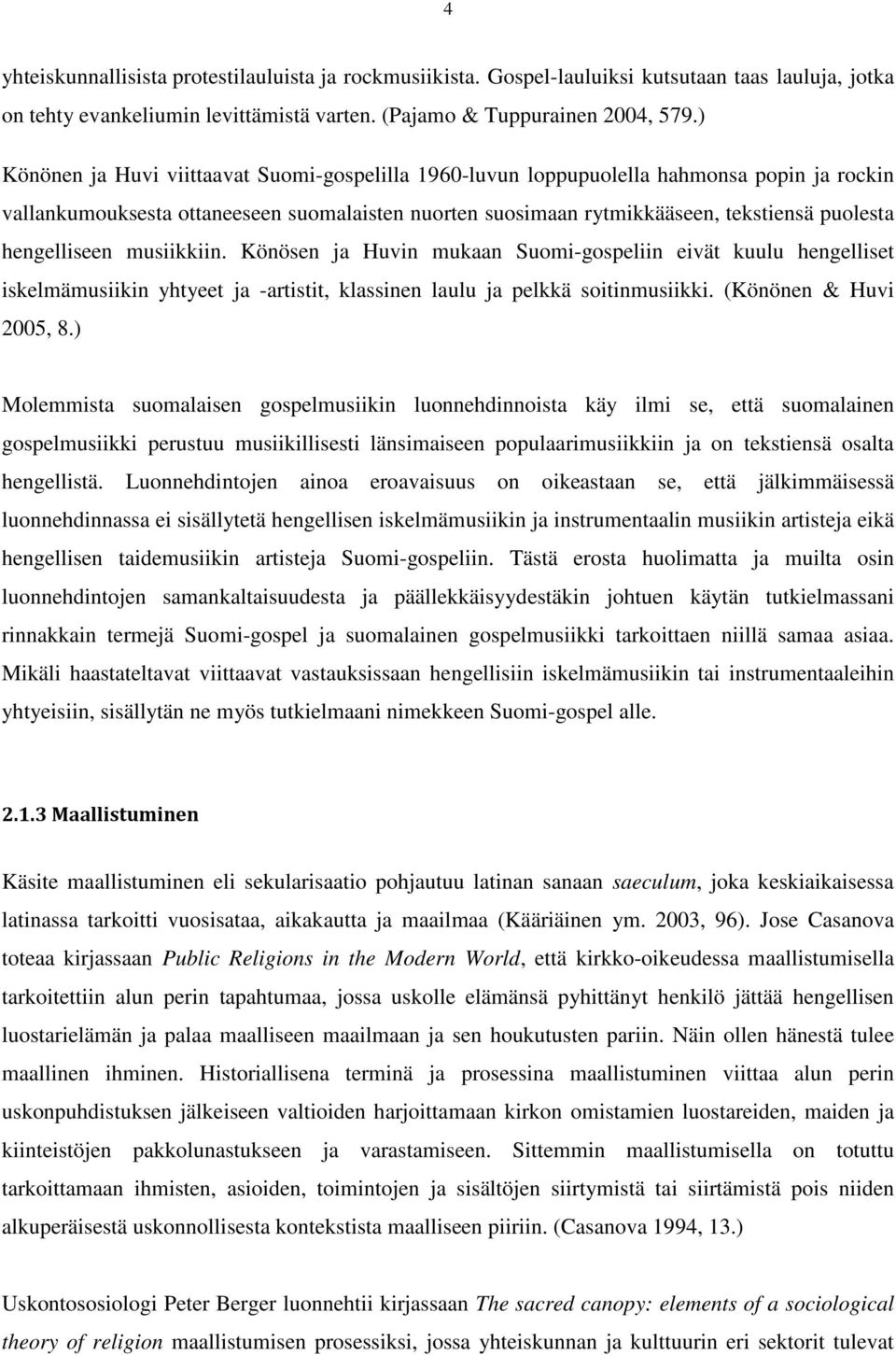 hengelliseen musiikkiin. Könösen ja Huvin mukaan Suomi-gospeliin eivät kuulu hengelliset iskelmämusiikin yhtyeet ja -artistit, klassinen laulu ja pelkkä soitinmusiikki. (Könönen & Huvi 2005, 8.