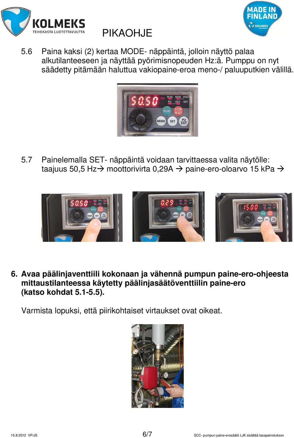 7 Painelemalla SET- näppäintä voidaan tarvittaessa valita näytölle: taajuus 50,5 Hz moottorivirta 0,29A paine-ero-oloarvo 15 kpa 6.