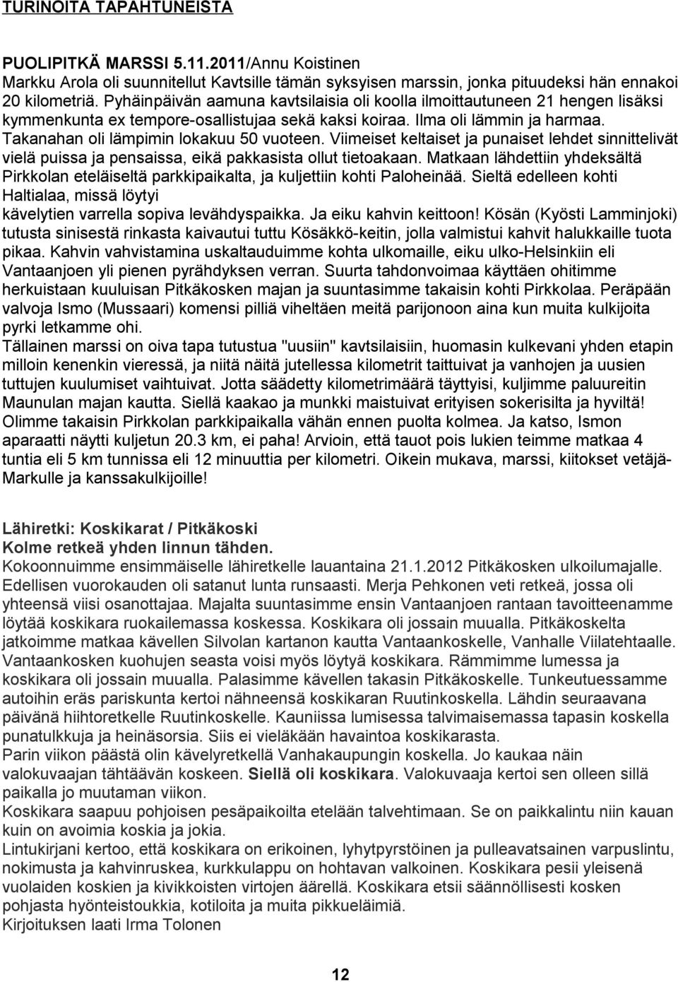 Takanahan oli lämpimin lokakuu 50 vuoteen. Viimeiset keltaiset ja punaiset lehdet sinnittelivät vielä puissa ja pensaissa, eikä pakkasista ollut tietoakaan.