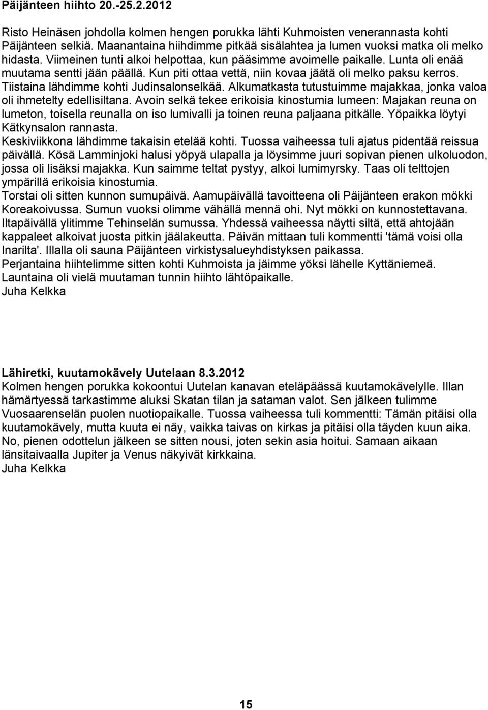 Kun piti ottaa vettä, niin kovaa jäätä oli melko paksu kerros. Tiistaina lähdimme kohti Judinsalonselkää. Alkumatkasta tutustuimme majakkaa, jonka valoa oli ihmetelty edellisiltana.