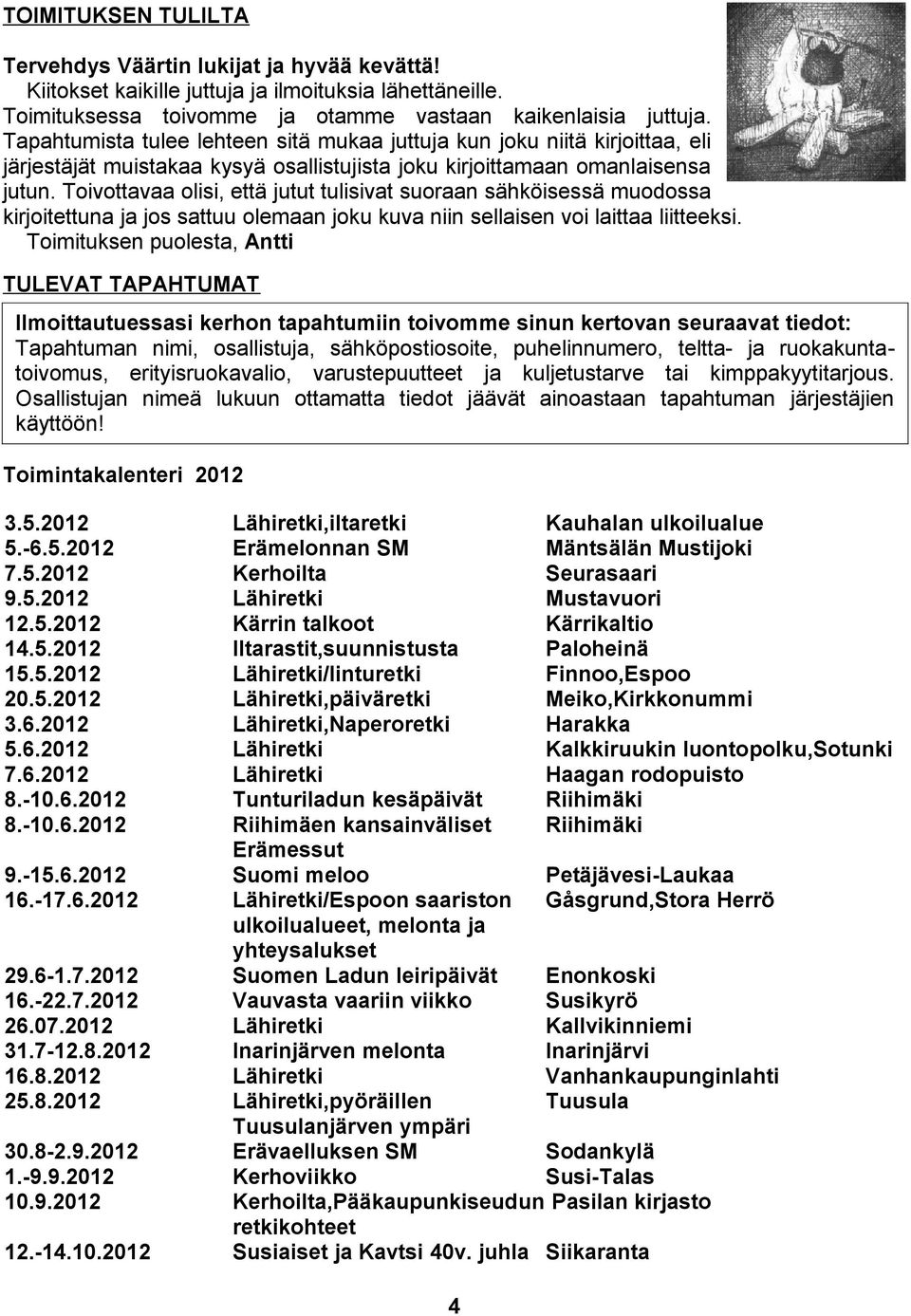 Toivottavaa olisi, että jutut tulisivat suoraan sähköisessä muodossa kirjoitettuna ja jos sattuu olemaan joku kuva niin sellaisen voi laittaa liitteeksi.