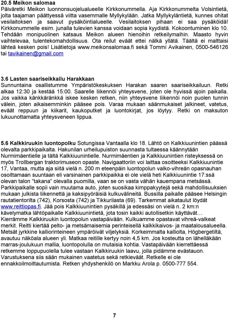 Kokoontuminen klo 10. Tehdään monipuolinen katsaus Meikon alueen hienoihin retkeilymaihin. Maasto hyvin vaihtelevaa, tulentekomahdollisuus. Ota reilut eväät ettei nälkä yllätä.