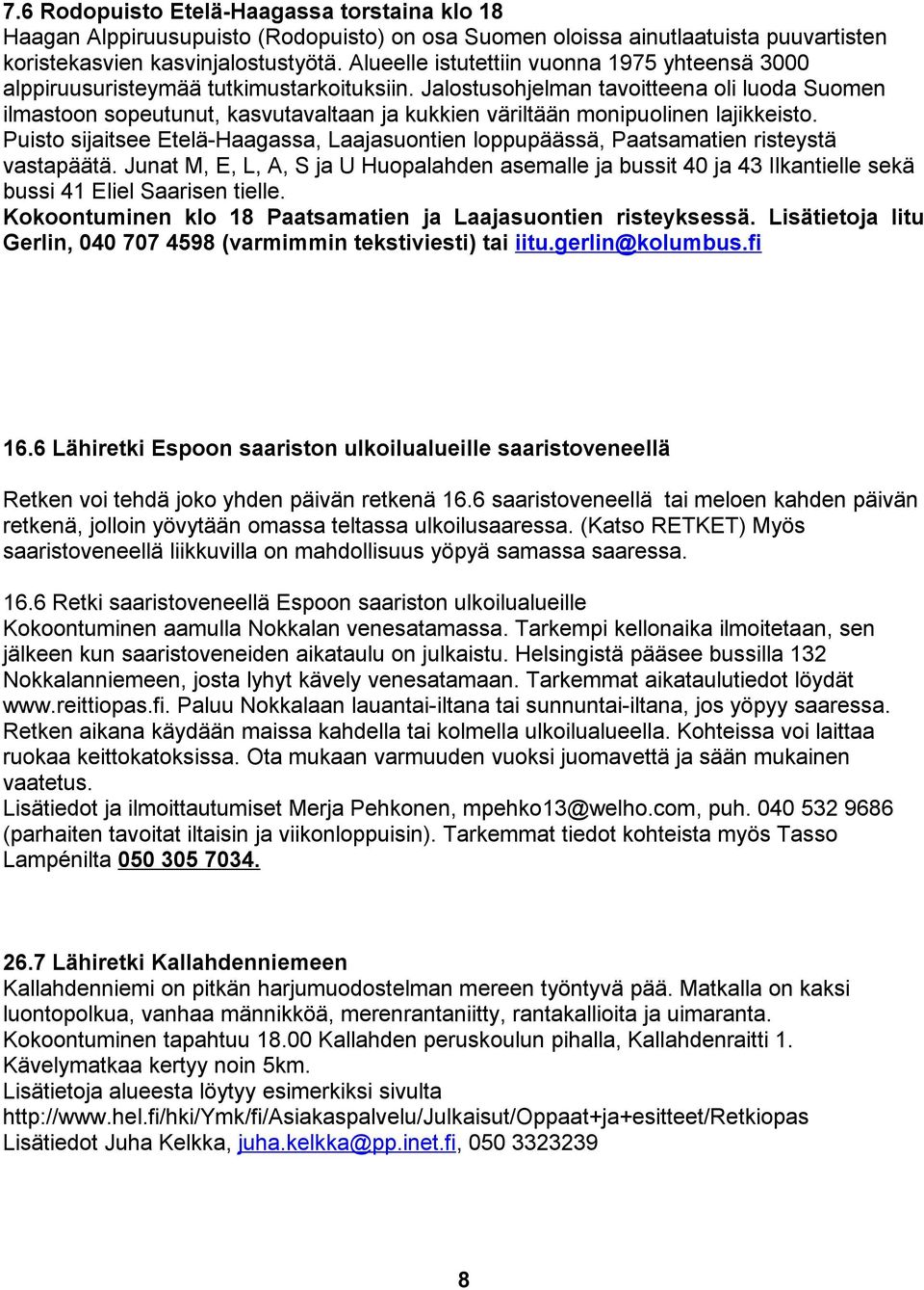 Jalostusohjelman tavoitteena oli luoda Suomen ilmastoon sopeutunut, kasvutavaltaan ja kukkien väriltään monipuolinen lajikkeisto.