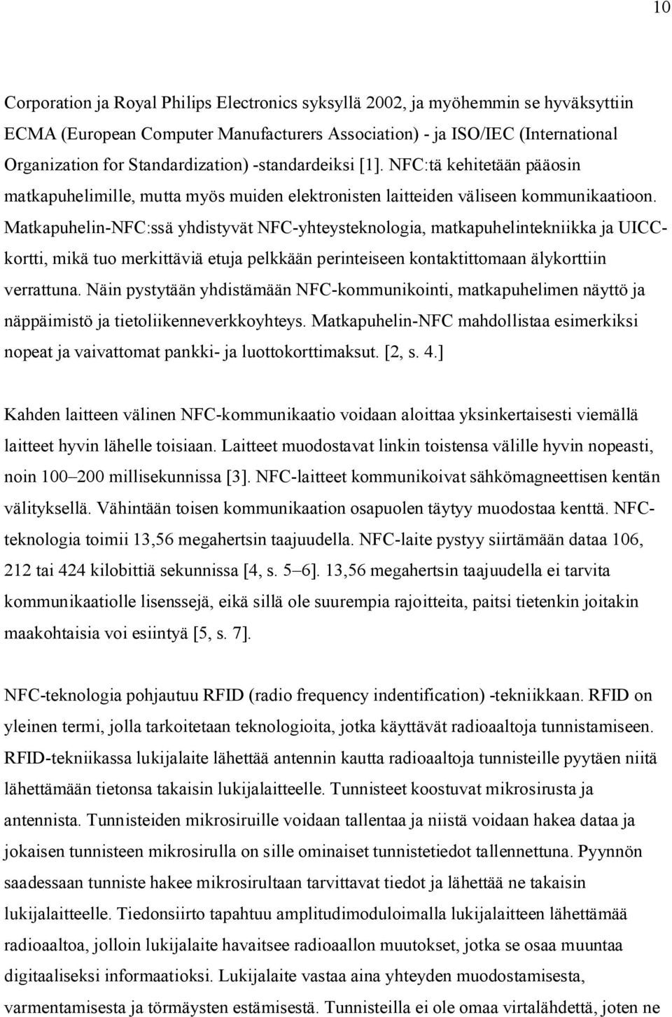 Matkapuhelin-NFC:ssä yhdistyvät NFC-yhteysteknologia, matkapuhelintekniikka ja UICCkortti, mikä tuo merkittäviä etuja pelkkään perinteiseen kontaktittomaan älykorttiin verrattuna.