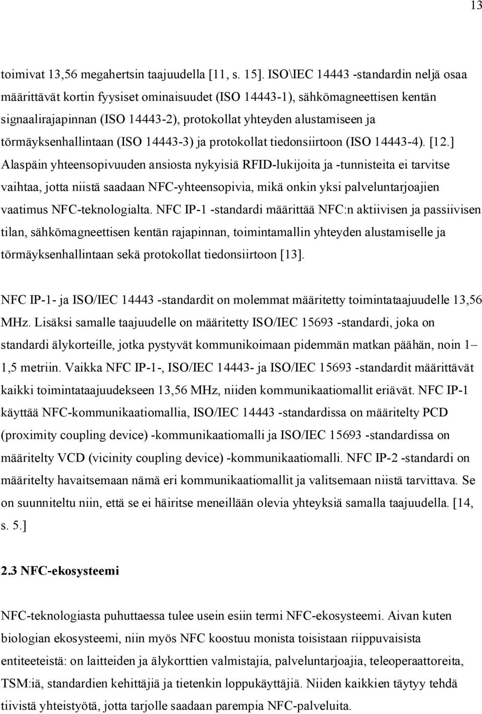törmäyksenhallintaan (ISO 14443-3) ja protokollat tiedonsiirtoon (ISO 14443-4). [12.