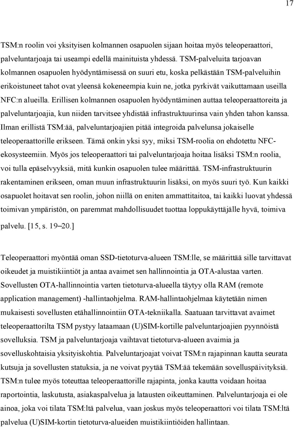 NFC:n alueilla. Erillisen kolmannen osapuolen hyödyntäminen auttaa teleoperaattoreita ja palveluntarjoajia, kun niiden tarvitsee yhdistää infrastruktuurinsa vain yhden tahon kanssa.