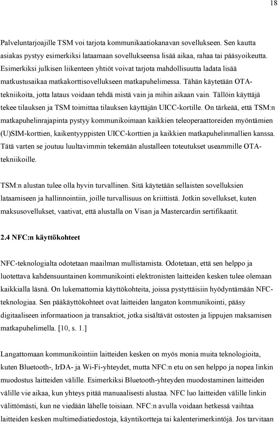 Tähän käytetään OTAtekniikoita, jotta lataus voidaan tehdä mistä vain ja mihin aikaan vain. Tällöin käyttäjä tekee tilauksen ja TSM toimittaa tilauksen käyttäjän UICC-kortille.