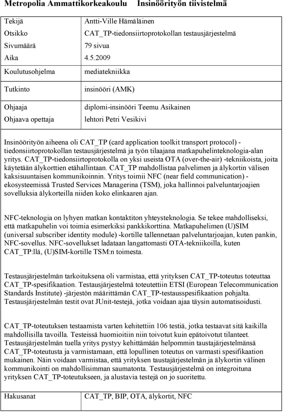 2009 mediatekniikka insinööri (AMK) diplomi-insinööri Teemu Asikainen lehtori Petri Vesikivi Insinöörityön aiheena oli CAT_TP (card application toolkit transport protocol) - tiedonsiirtoprotokollan