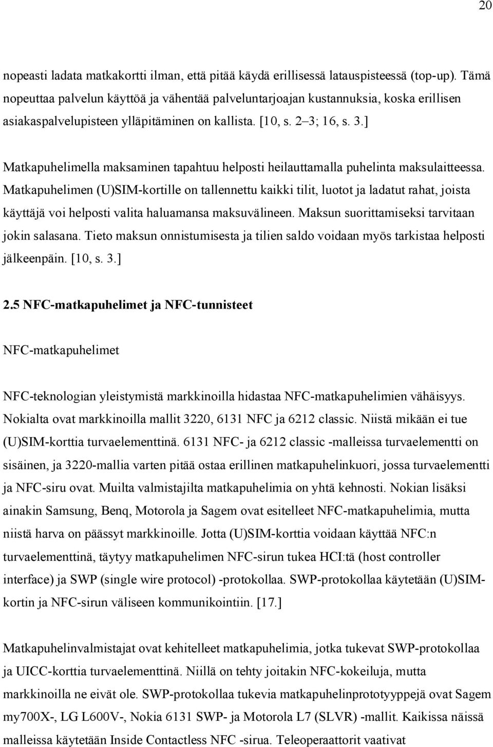 16, s. 3.] Matkapuhelimella maksaminen tapahtuu helposti heilauttamalla puhelinta maksulaitteessa.