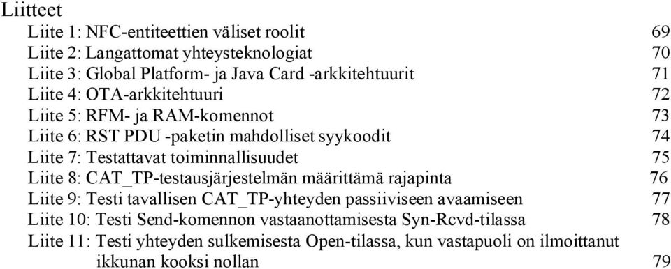 75 Liite 8: CAT_TP-testausjärjestelmän määrittämä rajapinta 76 Liite 9: Testi tavallisen CAT_TP-yhteyden passiiviseen avaamiseen 77 Liite 10: Testi