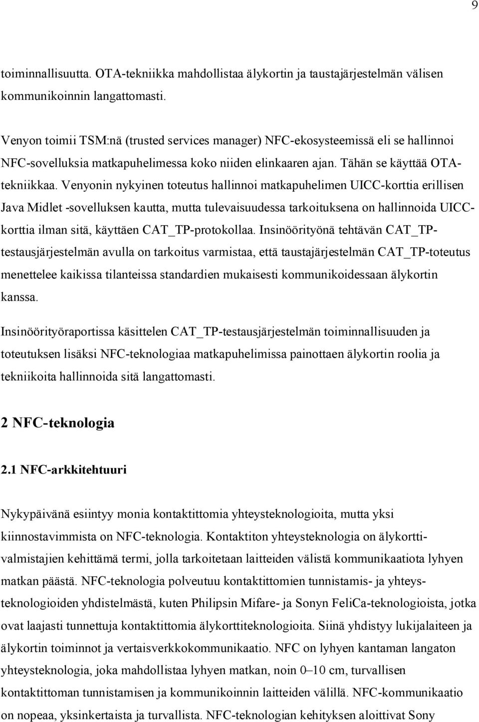 Venyonin nykyinen toteutus hallinnoi matkapuhelimen UICC-korttia erillisen Java Midlet -sovelluksen kautta, mutta tulevaisuudessa tarkoituksena on hallinnoida UICCkorttia ilman sitä, käyttäen