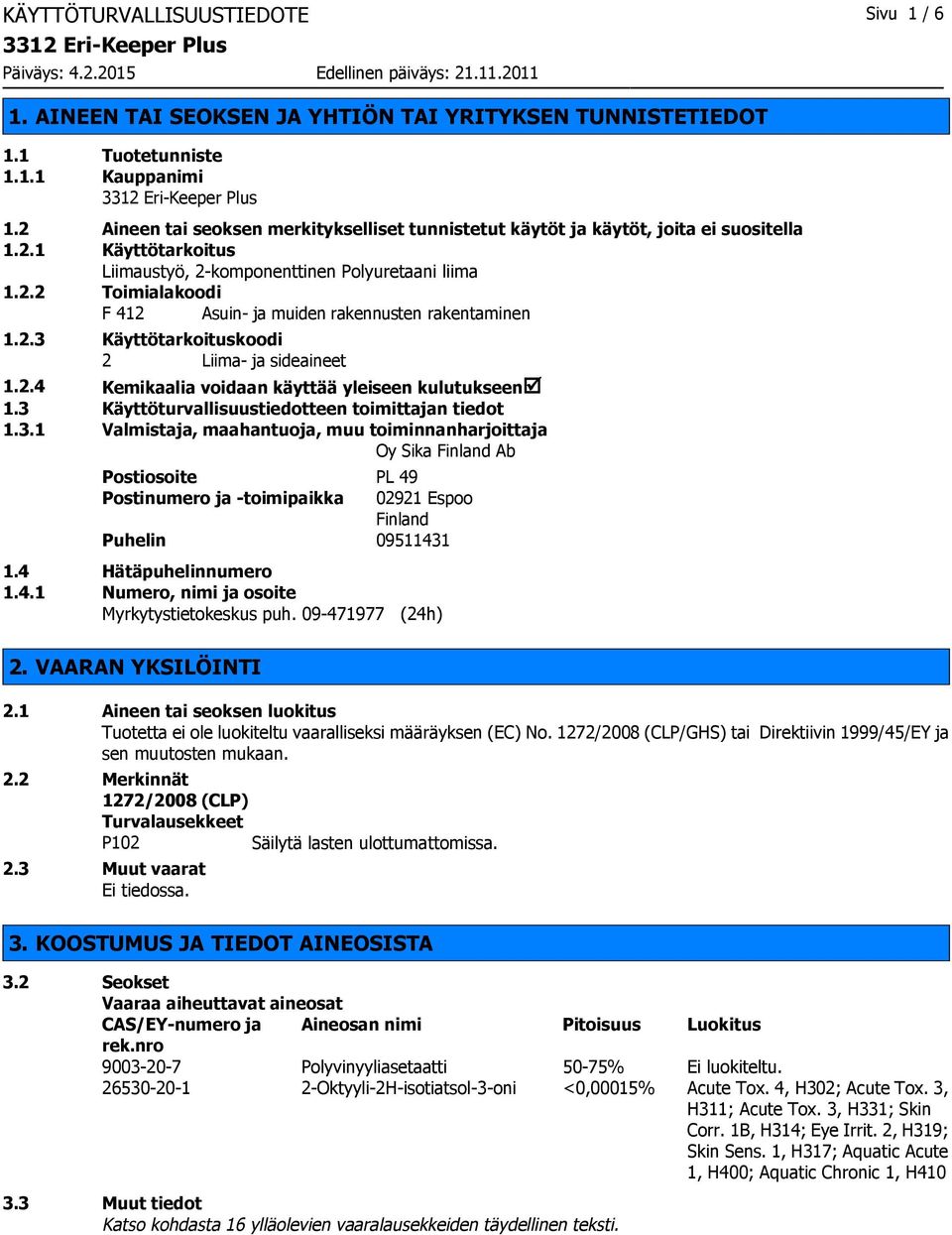 2.3 Käyttötarkoituskoodi 2 Liima- ja sideaineet 1.2.4 Kemikaalia voidaan käyttää yleiseen kulutukseenþ 1.3 Käyttöturvallisuustiedotteen toimittajan tiedot 1.3.1 Valmistaja, maahantuoja, muu toiminnanharjoittaja Oy Sika Finland Ab Postiosoite PL 49 Postinumero ja -toimipaikka 02921 Espoo Finland Puhelin 09511431 1.