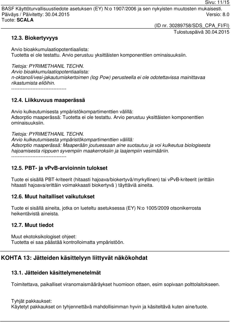 Liikkuvuus maaperässä Arvio kulkeutumisesta ympäristökompartimenttien välillä: Adsorptio maaperässä: Tuotetta ei ole testattu. Arvio perustuu yksittäisten komponenttien ominaisuuksiin.