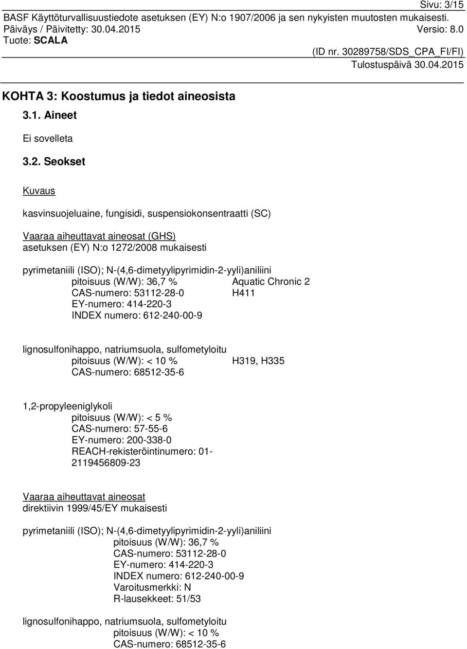 N-(4,6-dimetyylipyrimidin-2-yyli)aniliini pitoisuus (W/W): 36,7 % Aquatic Chronic 2 CAS-numero: 53112-28-0 H411 EY-numero: 414-220-3 INDEX numero: 612-240-00-9 lignosulfonihappo, natriumsuola,